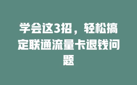 学会这3招，轻松搞定联通流量卡退钱问题