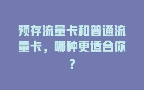 预存流量卡和普通流量卡，哪种更适合你？