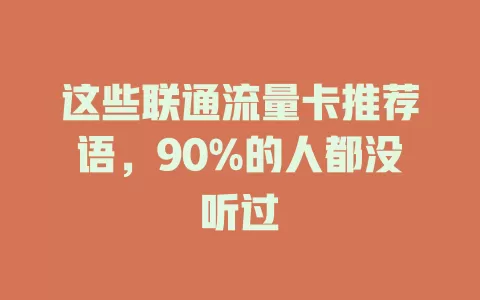 这些联通流量卡推荐语，90%的人都没听过