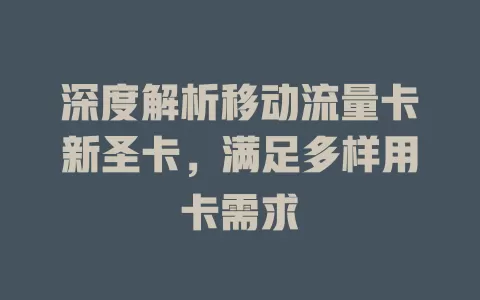 深度解析移动流量卡新圣卡，满足多样用卡需求