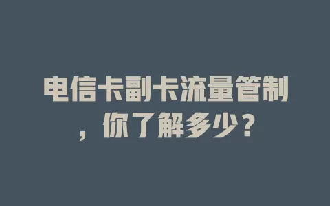 电信卡副卡流量管制，你了解多少？