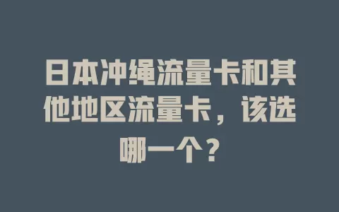 日本冲绳流量卡和其他地区流量卡，该选哪一个？
