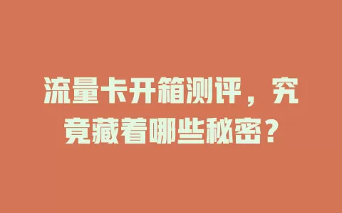 流量卡开箱测评，究竟藏着哪些秘密？