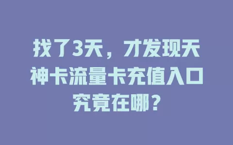 找了3天，才发现天神卡流量卡充值入口究竟在哪？