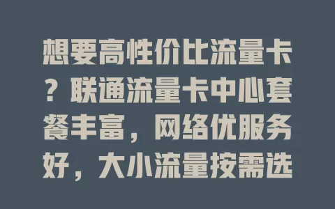 想要高性价比流量卡？联通流量卡中心套餐丰富，网络优服务好，大小流量按需选！