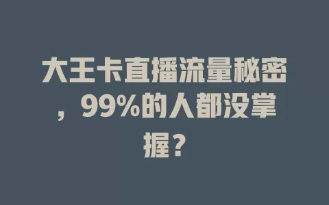 大王卡直播流量秘密，99%的人都没掌握？