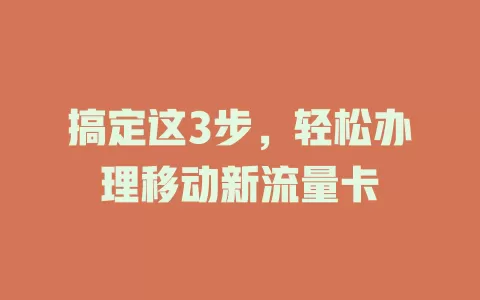 搞定这3步，轻松办理移动新流量卡