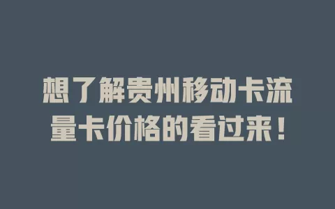 想了解贵州移动卡流量卡价格的看过来！