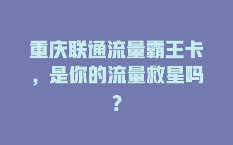 重庆联通流量霸王卡，是你的流量救星吗？
