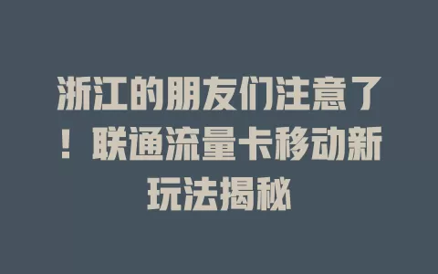 浙江的朋友们注意了！联通流量卡移动新玩法揭秘