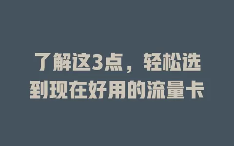 了解这3点，轻松选到现在好用的流量卡
