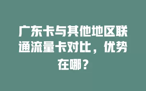 广东卡与其他地区联通流量卡对比，优势在哪？