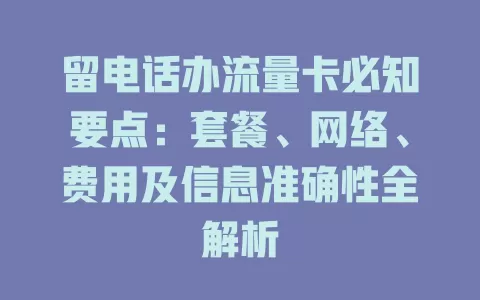 留电话办流量卡必知要点：套餐、网络、费用及信息准确性全解析