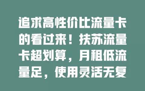 追求高性价比流量卡的看过来！扶苏流量卡超划算，月租低流量足，使用灵活无复杂规则，网络稳定，用户评价高，你还在等什么？