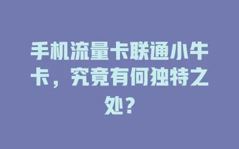手机流量卡联通小牛卡，究竟有何独特之处？