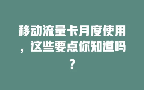 移动流量卡月度使用，这些要点你知道吗？