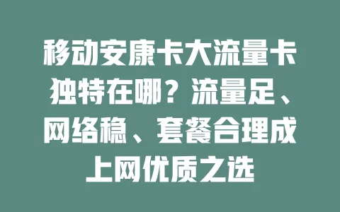 移动安康卡大流量卡独特在哪？流量足、网络稳、套餐合理成上网优质之选