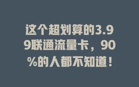 这个超划算的3.99联通流量卡，90%的人都不知道！