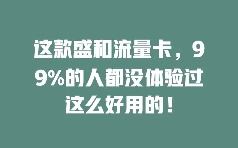 这款盛和流量卡，99%的人都没体验过这么好用的！