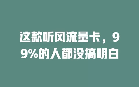 这款听风流量卡，99%的人都没搞明白