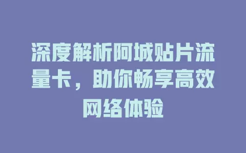 深度解析阿城贴片流量卡，助你畅享高效网络体验