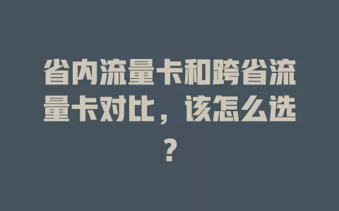 省内流量卡和跨省流量卡对比，该怎么选？