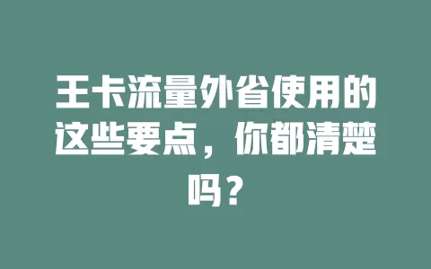 王卡流量外省使用的这些要点，你都清楚吗？