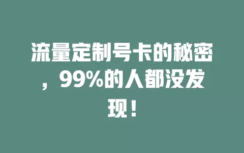 流量定制号卡的秘密，99%的人都没发现！