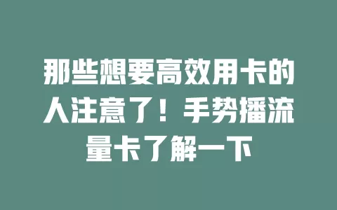 那些想要高效用卡的人注意了！手势播流量卡了解一下