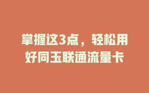 掌握这3点，轻松用好同玉联通流量卡