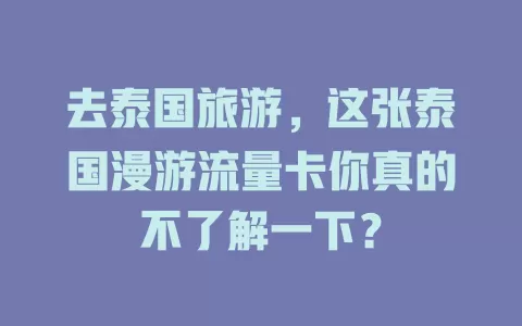 去泰国旅游，这张泰国漫游流量卡你真的不了解一下？