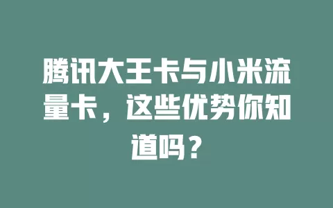 腾讯大王卡与小米流量卡，这些优势你知道吗？
