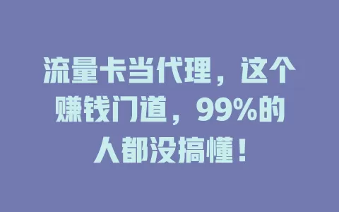 流量卡当代理，这个赚钱门道，99%的人都没搞懂！