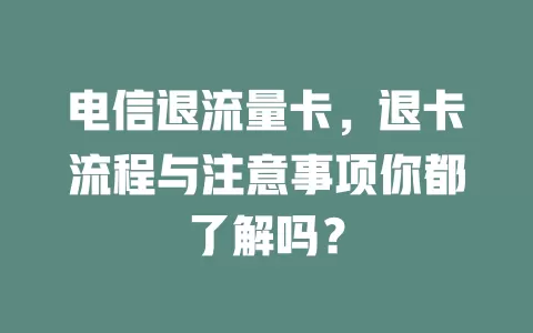 电信退流量卡，退卡流程与注意事项你都了解吗？