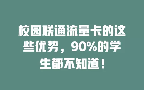 校园联通流量卡的这些优势，90%的学生都不知道！