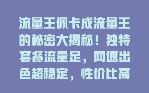 流量王佩卡成流量王的秘密大揭秘！独特套餐流量足，网速出色超稳定，性价比高服务贴心，凭啥不火？
