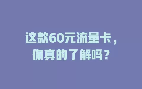 这款60元流量卡，你真的了解吗？