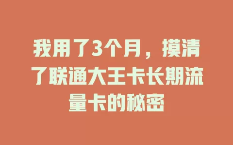 我用了3个月，摸清了联通大王卡长期流量卡的秘密