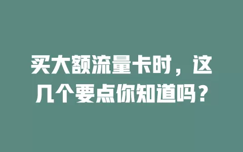 买大额流量卡时，这几个要点你知道吗？