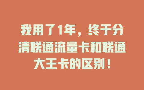 我用了1年，终于分清联通流量卡和联通大王卡的区别！