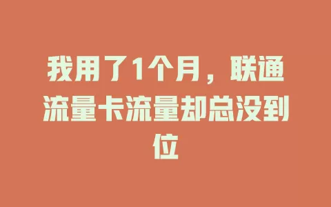 我用了1个月，联通流量卡流量却总没到位