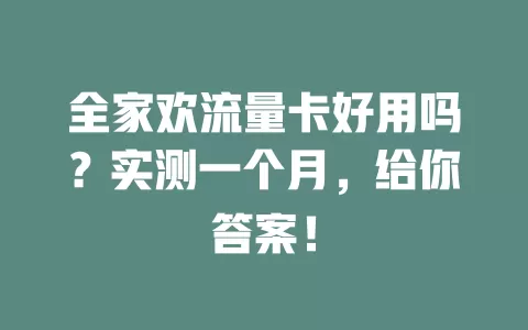 全家欢流量卡好用吗？实测一个月，给你答案！