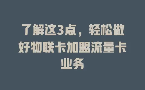 了解这3点，轻松做好物联卡加盟流量卡业务