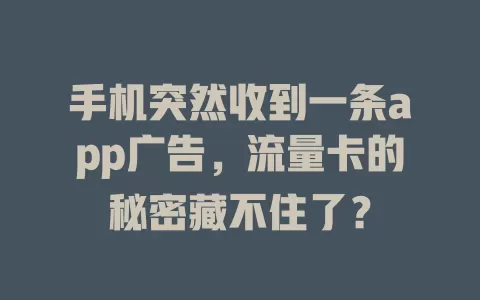 手机突然收到一条app广告，流量卡的秘密藏不住了？