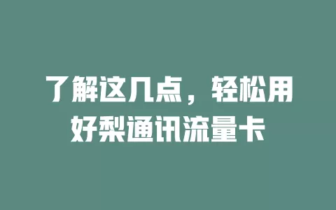 了解这几点，轻松用好梨通讯流量卡