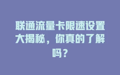 联通流量卡限速设置大揭秘，你真的了解吗？