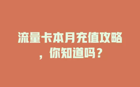流量卡本月充值攻略，你知道吗？