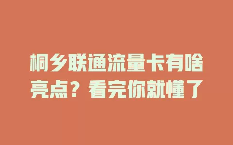 桐乡联通流量卡有啥亮点？看完你就懂了