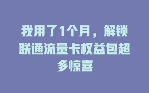 我用了1个月，解锁联通流量卡权益包超多惊喜
