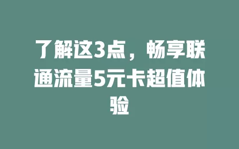 了解这3点，畅享联通流量5元卡超值体验